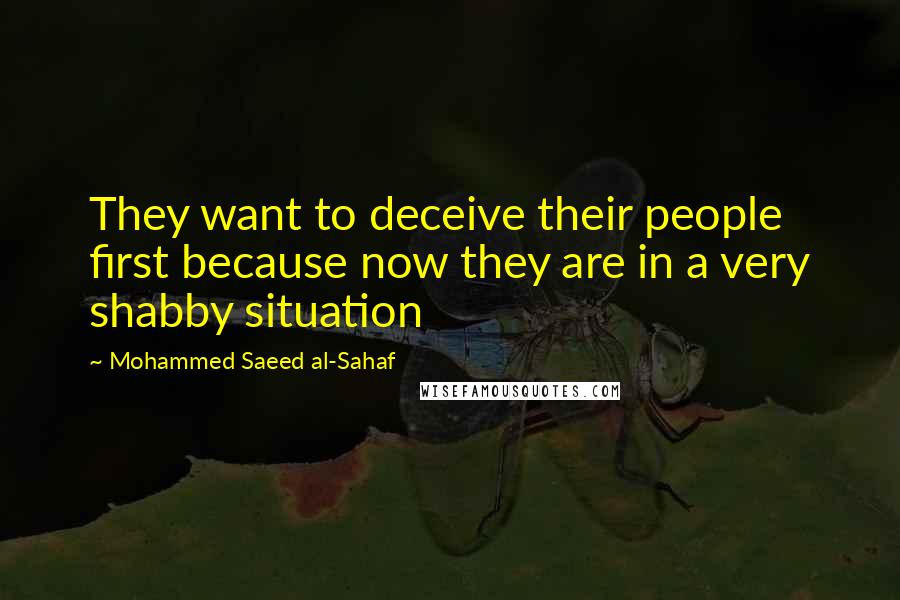 Mohammed Saeed Al-Sahaf Quotes: They want to deceive their people first because now they are in a very shabby situation