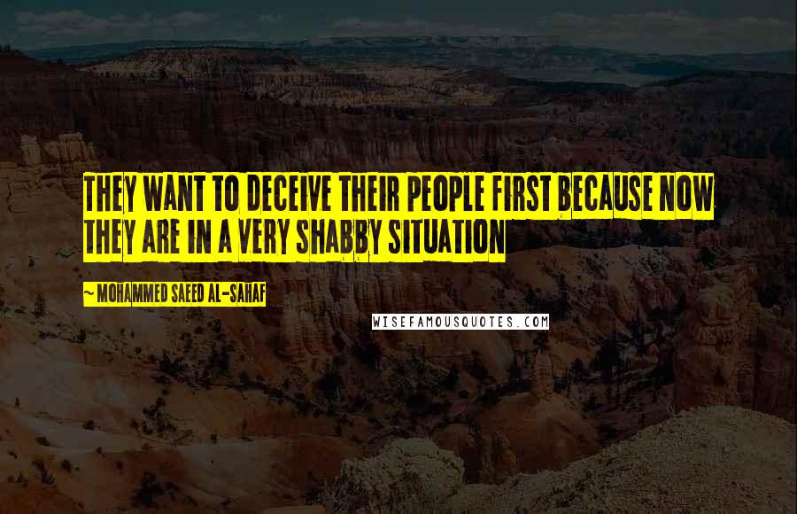 Mohammed Saeed Al-Sahaf Quotes: They want to deceive their people first because now they are in a very shabby situation