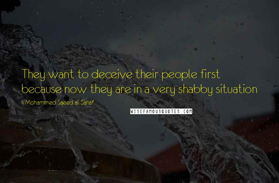 Mohammed Saeed Al-Sahaf Quotes: They want to deceive their people first because now they are in a very shabby situation