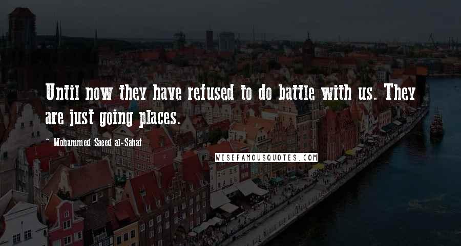 Mohammed Saeed Al-Sahaf Quotes: Until now they have refused to do battle with us. They are just going places.