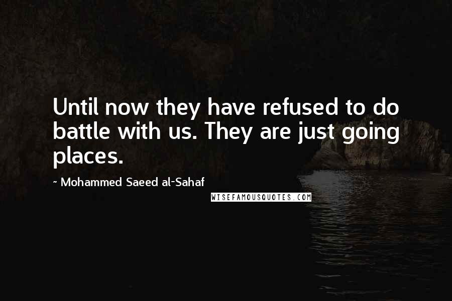 Mohammed Saeed Al-Sahaf Quotes: Until now they have refused to do battle with us. They are just going places.