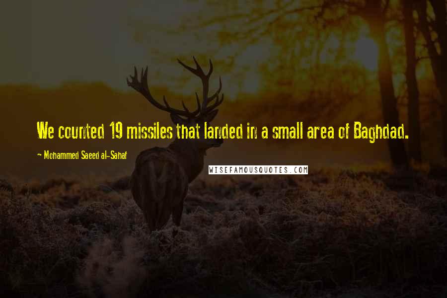 Mohammed Saeed Al-Sahaf Quotes: We counted 19 missiles that landed in a small area of Baghdad.