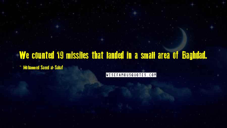 Mohammed Saeed Al-Sahaf Quotes: We counted 19 missiles that landed in a small area of Baghdad.