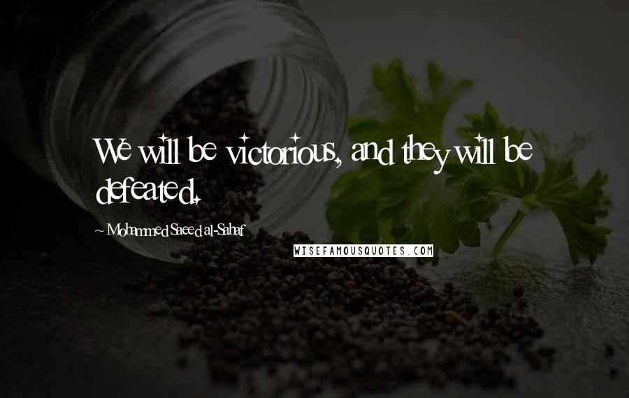 Mohammed Saeed Al-Sahaf Quotes: We will be victorious, and they will be defeated.