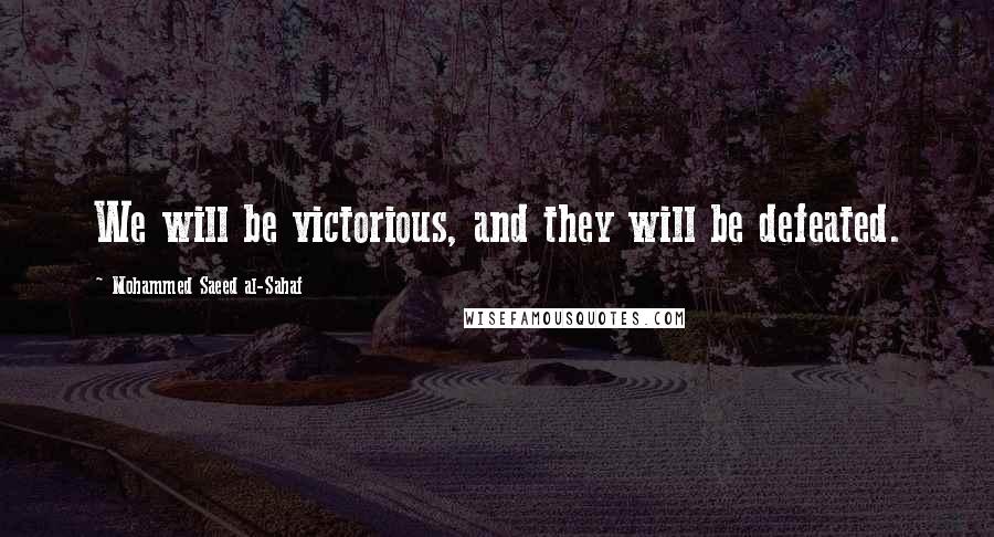 Mohammed Saeed Al-Sahaf Quotes: We will be victorious, and they will be defeated.