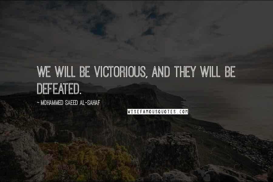 Mohammed Saeed Al-Sahaf Quotes: We will be victorious, and they will be defeated.