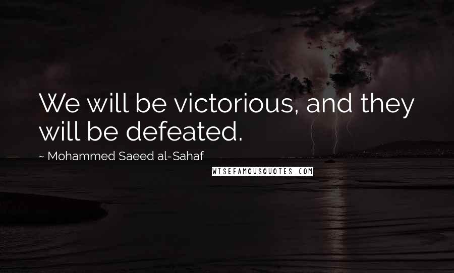 Mohammed Saeed Al-Sahaf Quotes: We will be victorious, and they will be defeated.