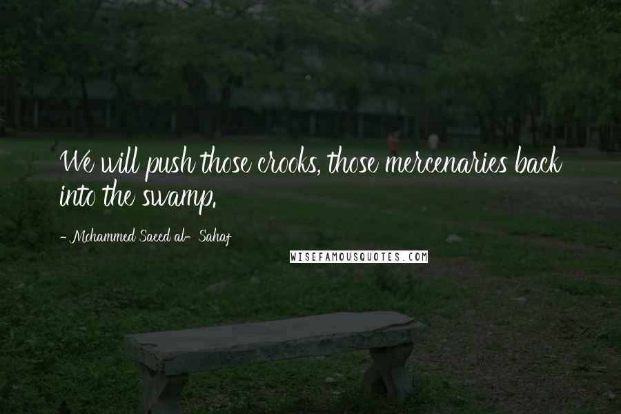 Mohammed Saeed Al-Sahaf Quotes: We will push those crooks, those mercenaries back into the swamp.