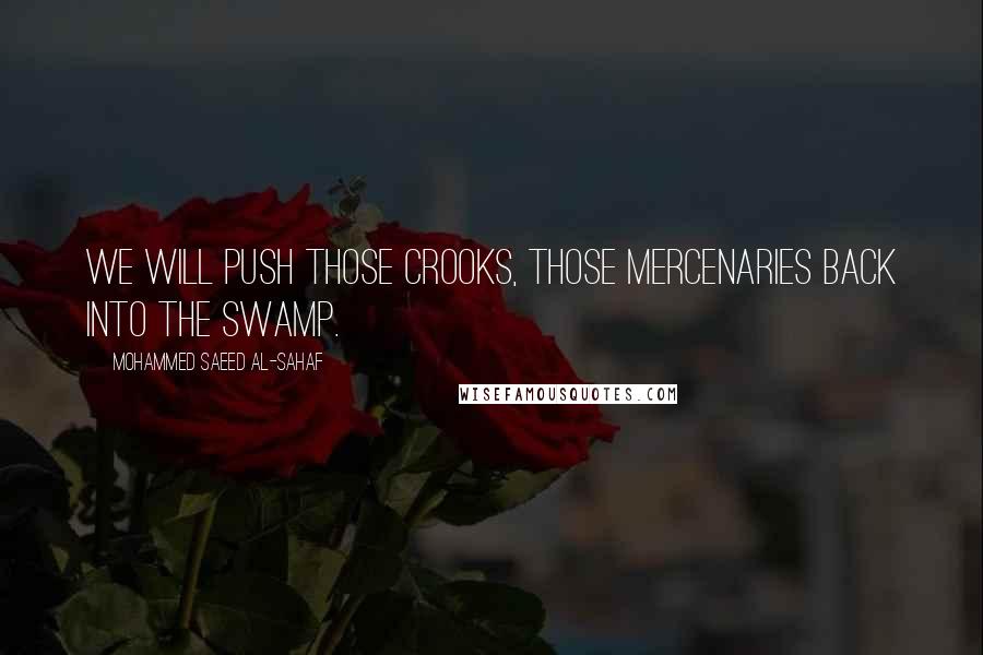 Mohammed Saeed Al-Sahaf Quotes: We will push those crooks, those mercenaries back into the swamp.