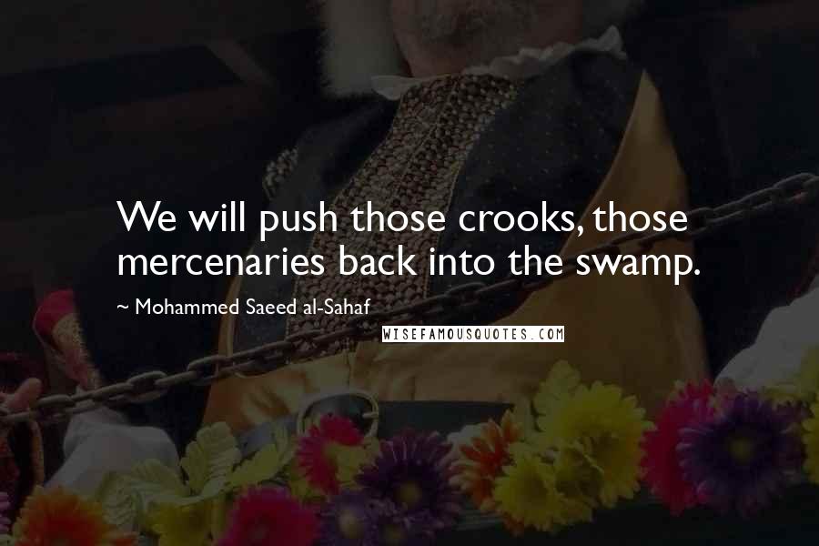 Mohammed Saeed Al-Sahaf Quotes: We will push those crooks, those mercenaries back into the swamp.