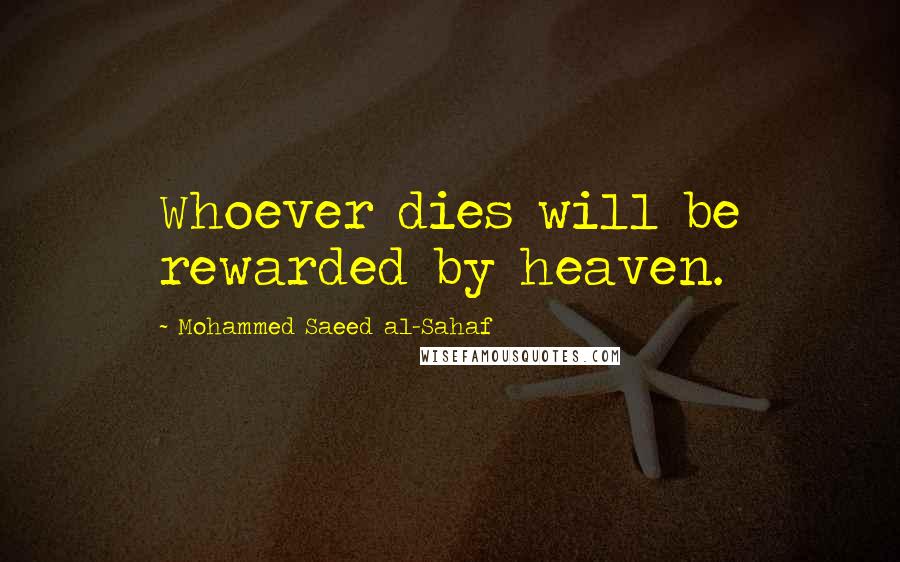 Mohammed Saeed Al-Sahaf Quotes: Whoever dies will be rewarded by heaven.