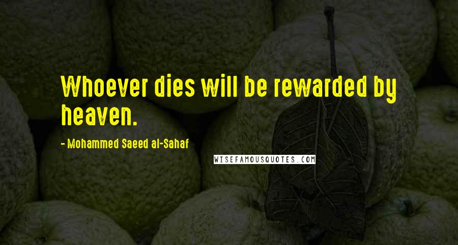 Mohammed Saeed Al-Sahaf Quotes: Whoever dies will be rewarded by heaven.