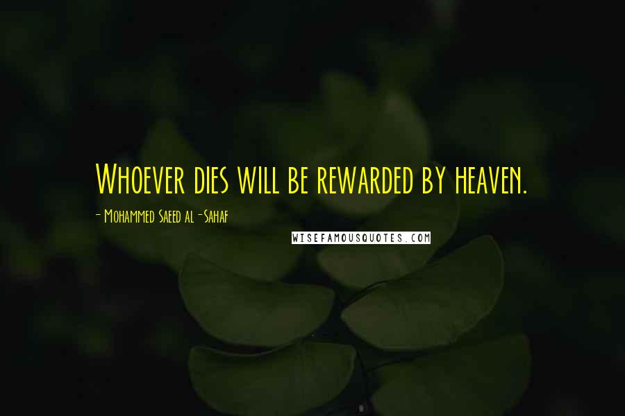 Mohammed Saeed Al-Sahaf Quotes: Whoever dies will be rewarded by heaven.