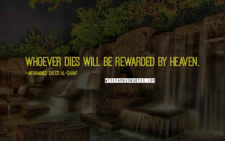 Mohammed Saeed Al-Sahaf Quotes: Whoever dies will be rewarded by heaven.
