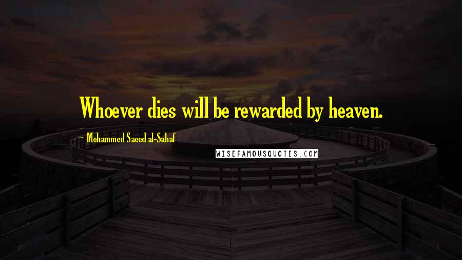 Mohammed Saeed Al-Sahaf Quotes: Whoever dies will be rewarded by heaven.