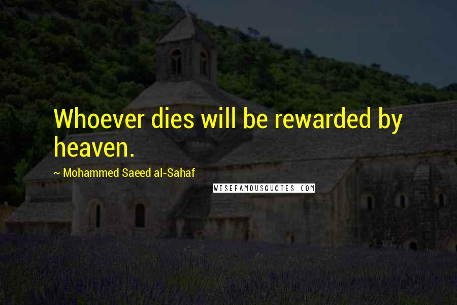 Mohammed Saeed Al-Sahaf Quotes: Whoever dies will be rewarded by heaven.