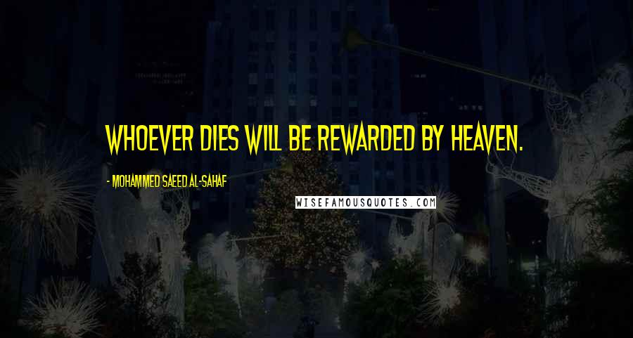 Mohammed Saeed Al-Sahaf Quotes: Whoever dies will be rewarded by heaven.
