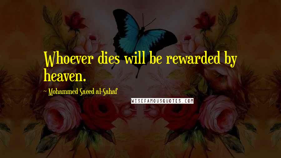 Mohammed Saeed Al-Sahaf Quotes: Whoever dies will be rewarded by heaven.