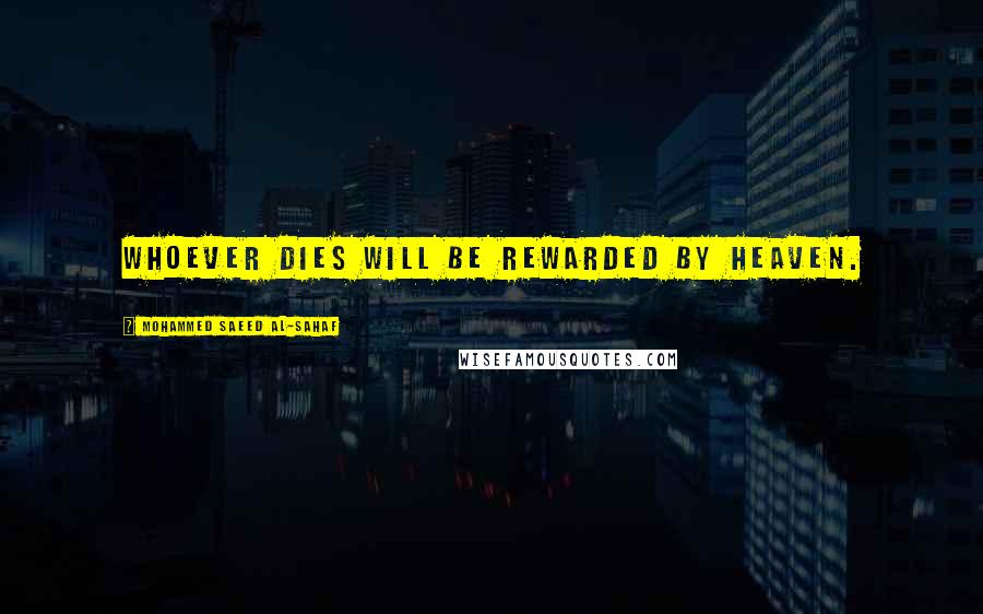 Mohammed Saeed Al-Sahaf Quotes: Whoever dies will be rewarded by heaven.