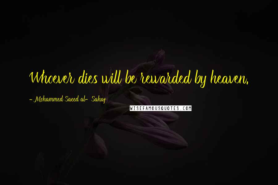 Mohammed Saeed Al-Sahaf Quotes: Whoever dies will be rewarded by heaven.