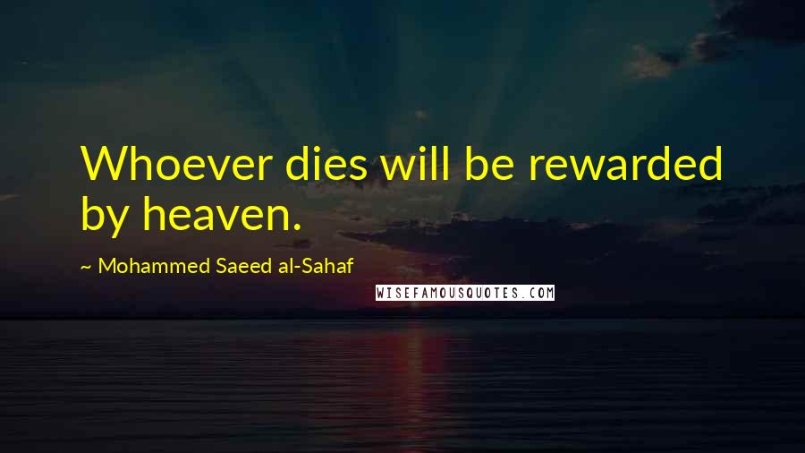 Mohammed Saeed Al-Sahaf Quotes: Whoever dies will be rewarded by heaven.