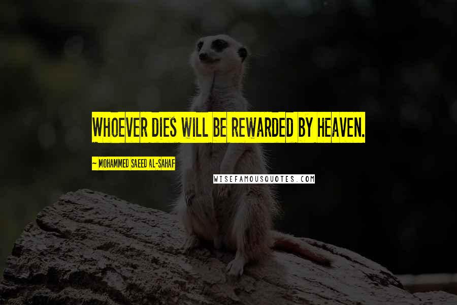 Mohammed Saeed Al-Sahaf Quotes: Whoever dies will be rewarded by heaven.