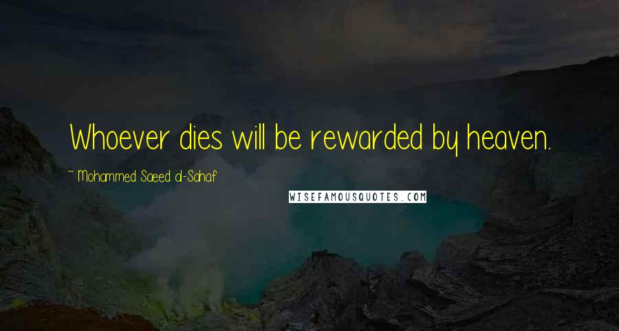Mohammed Saeed Al-Sahaf Quotes: Whoever dies will be rewarded by heaven.
