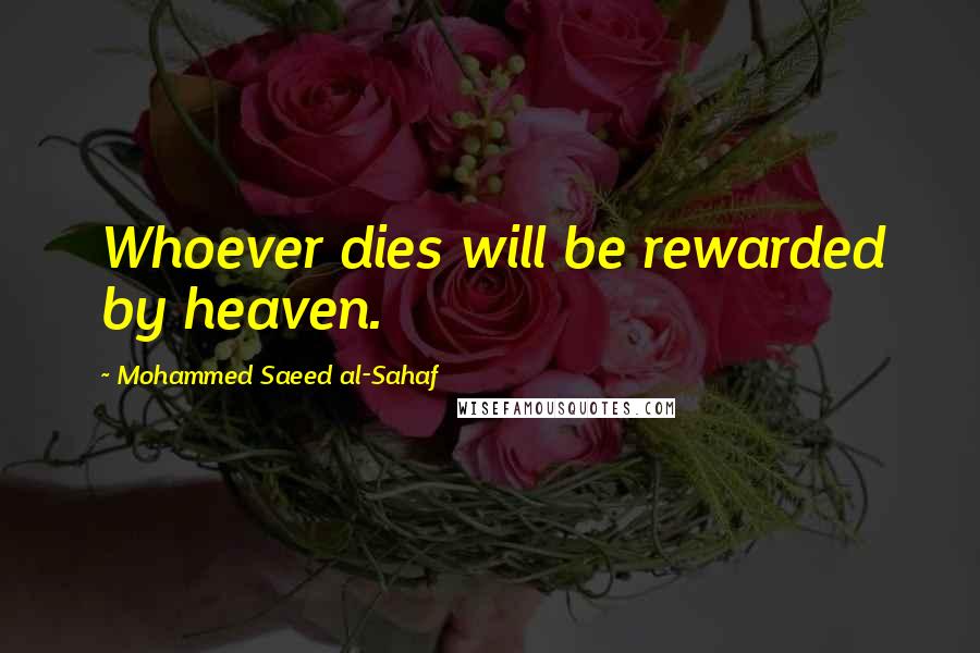 Mohammed Saeed Al-Sahaf Quotes: Whoever dies will be rewarded by heaven.