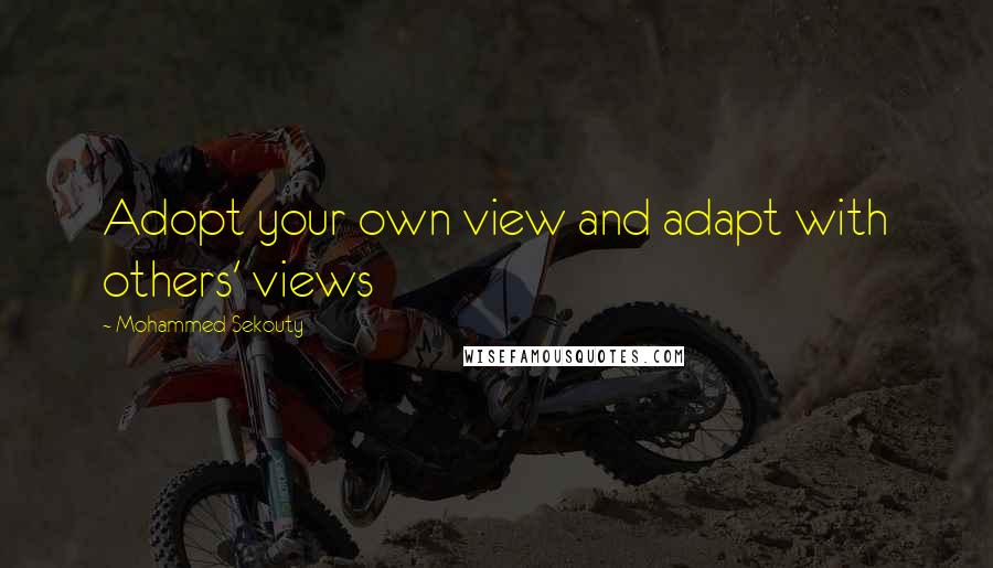 Mohammed Sekouty Quotes: Adopt your own view and adapt with others' views