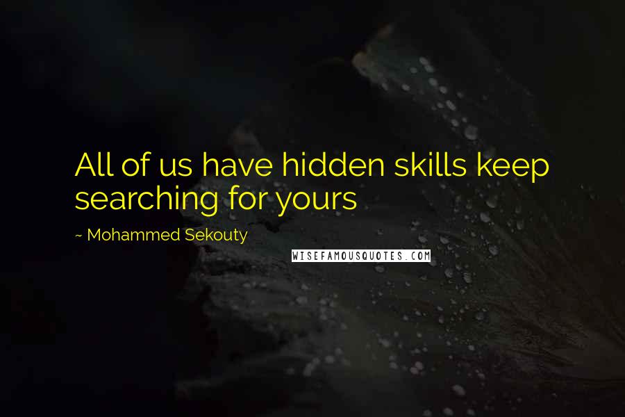 Mohammed Sekouty Quotes: All of us have hidden skills keep searching for yours