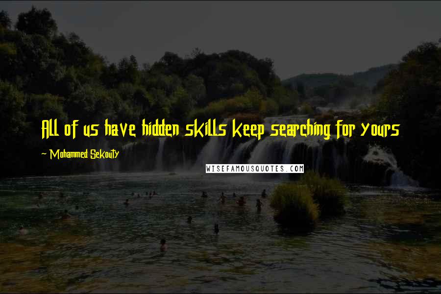 Mohammed Sekouty Quotes: All of us have hidden skills keep searching for yours