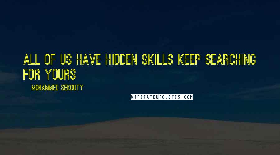 Mohammed Sekouty Quotes: All of us have hidden skills keep searching for yours