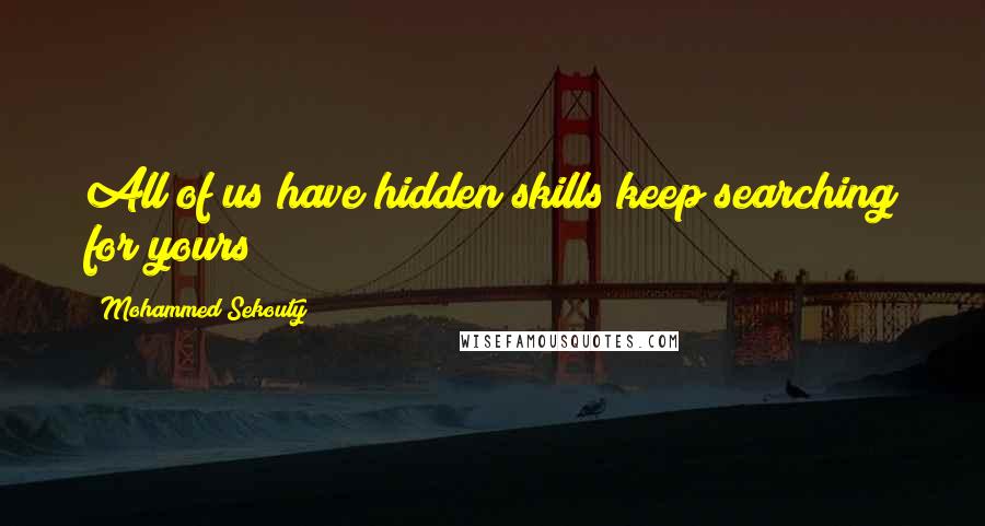 Mohammed Sekouty Quotes: All of us have hidden skills keep searching for yours