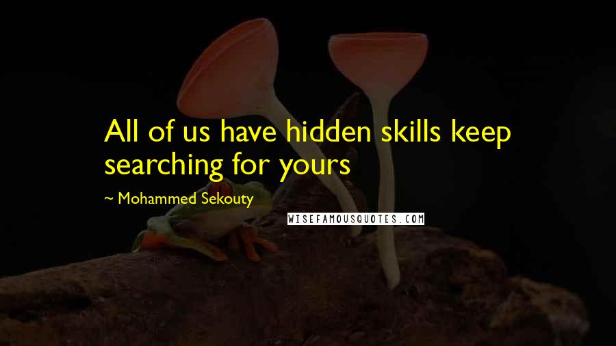 Mohammed Sekouty Quotes: All of us have hidden skills keep searching for yours