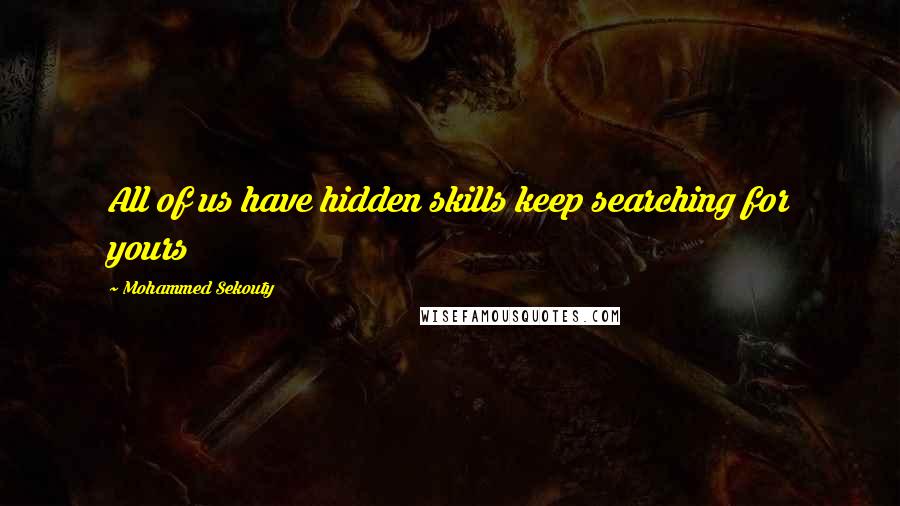 Mohammed Sekouty Quotes: All of us have hidden skills keep searching for yours