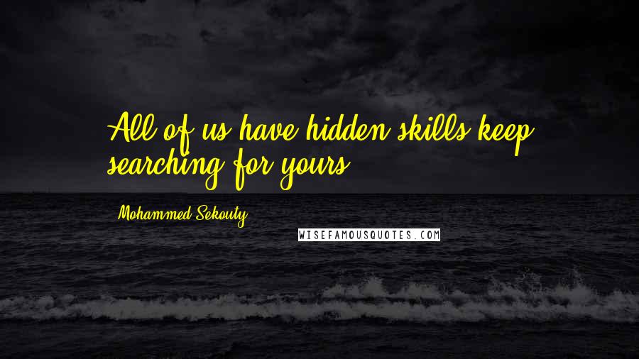 Mohammed Sekouty Quotes: All of us have hidden skills keep searching for yours