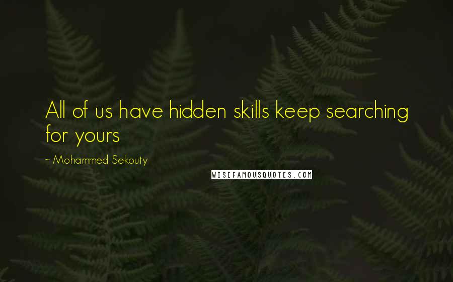 Mohammed Sekouty Quotes: All of us have hidden skills keep searching for yours