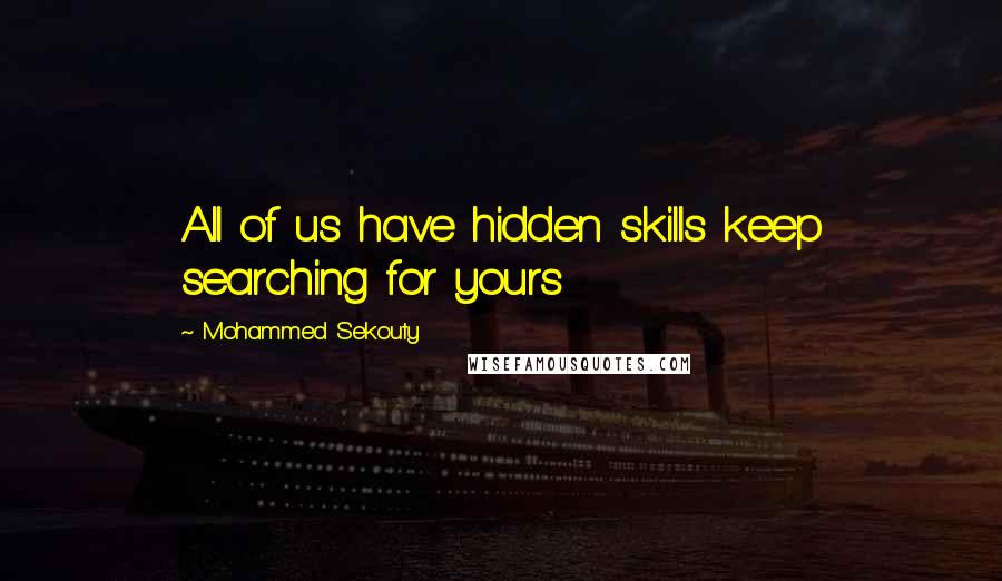 Mohammed Sekouty Quotes: All of us have hidden skills keep searching for yours