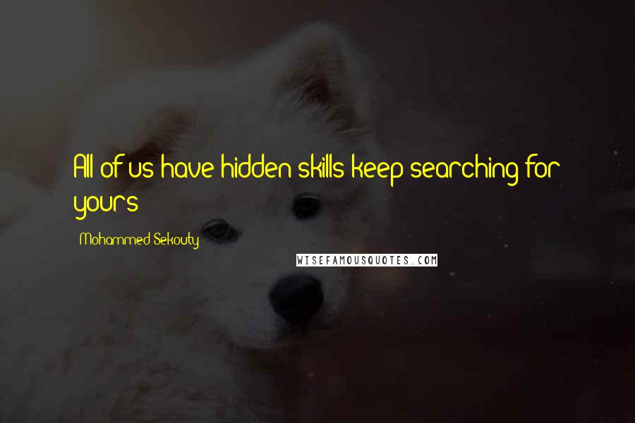 Mohammed Sekouty Quotes: All of us have hidden skills keep searching for yours