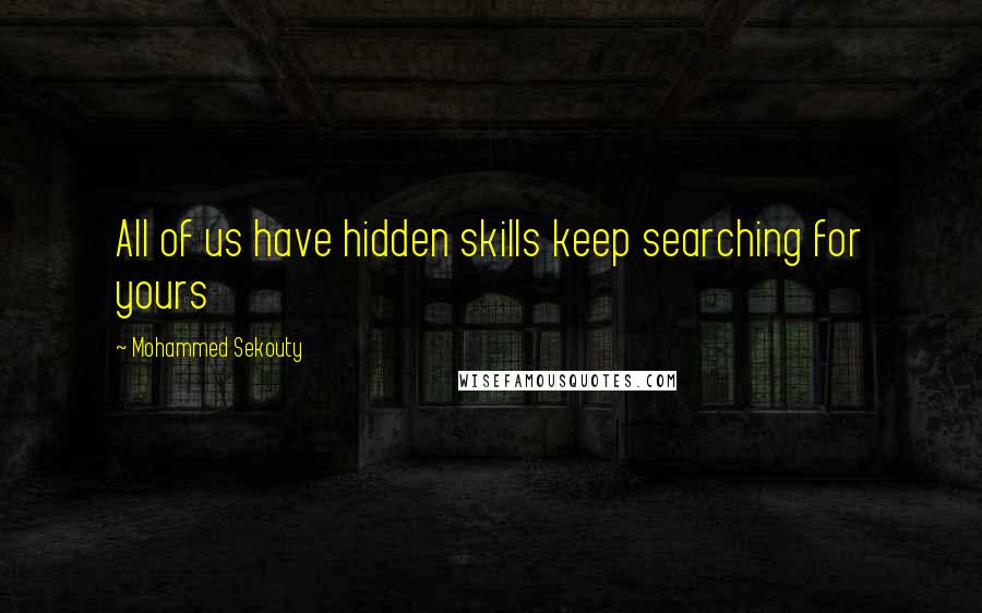 Mohammed Sekouty Quotes: All of us have hidden skills keep searching for yours