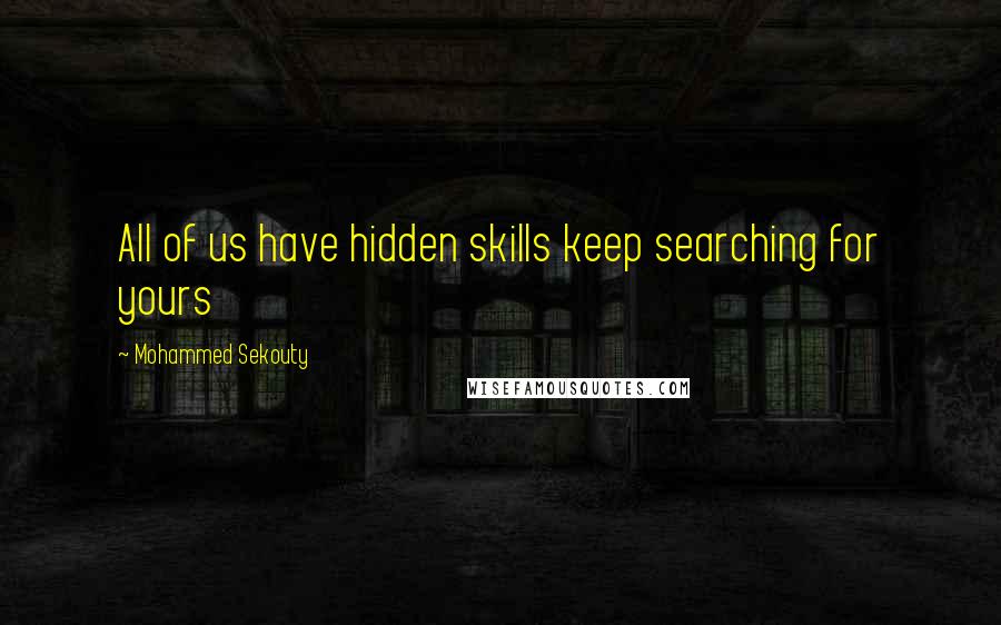 Mohammed Sekouty Quotes: All of us have hidden skills keep searching for yours