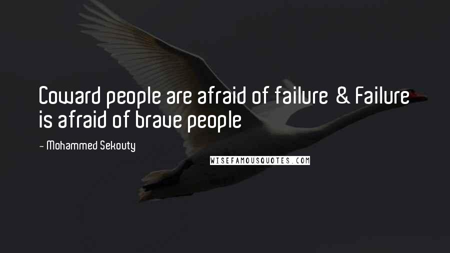 Mohammed Sekouty Quotes: Coward people are afraid of failure & Failure is afraid of brave people