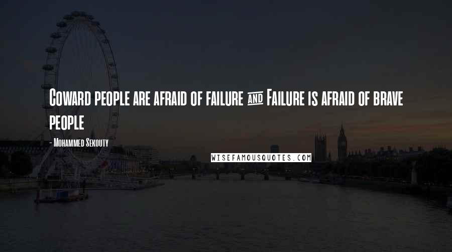 Mohammed Sekouty Quotes: Coward people are afraid of failure & Failure is afraid of brave people