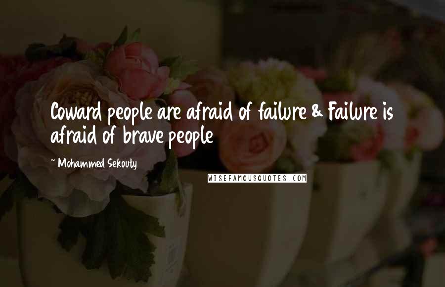 Mohammed Sekouty Quotes: Coward people are afraid of failure & Failure is afraid of brave people