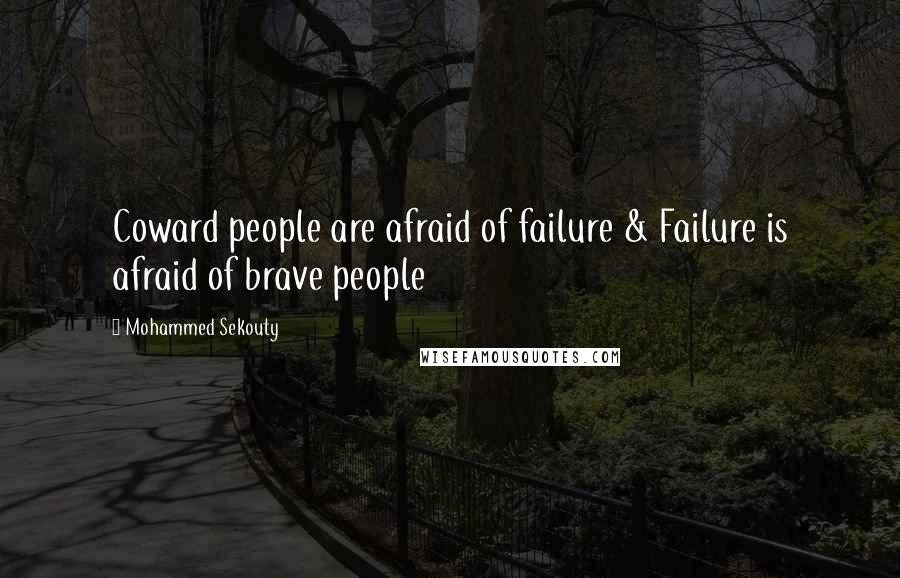 Mohammed Sekouty Quotes: Coward people are afraid of failure & Failure is afraid of brave people