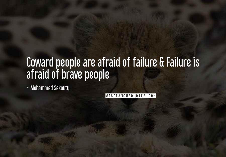 Mohammed Sekouty Quotes: Coward people are afraid of failure & Failure is afraid of brave people