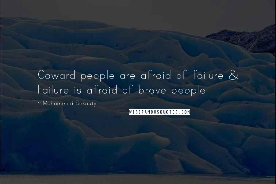Mohammed Sekouty Quotes: Coward people are afraid of failure & Failure is afraid of brave people