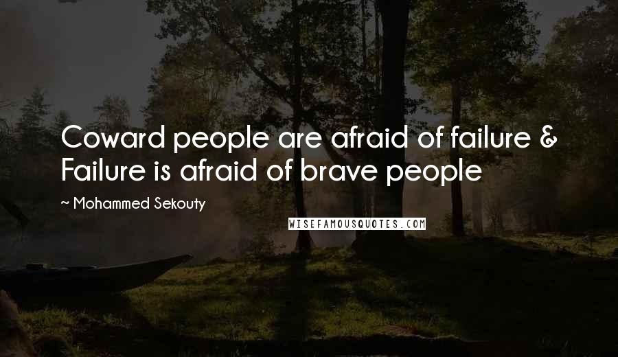 Mohammed Sekouty Quotes: Coward people are afraid of failure & Failure is afraid of brave people