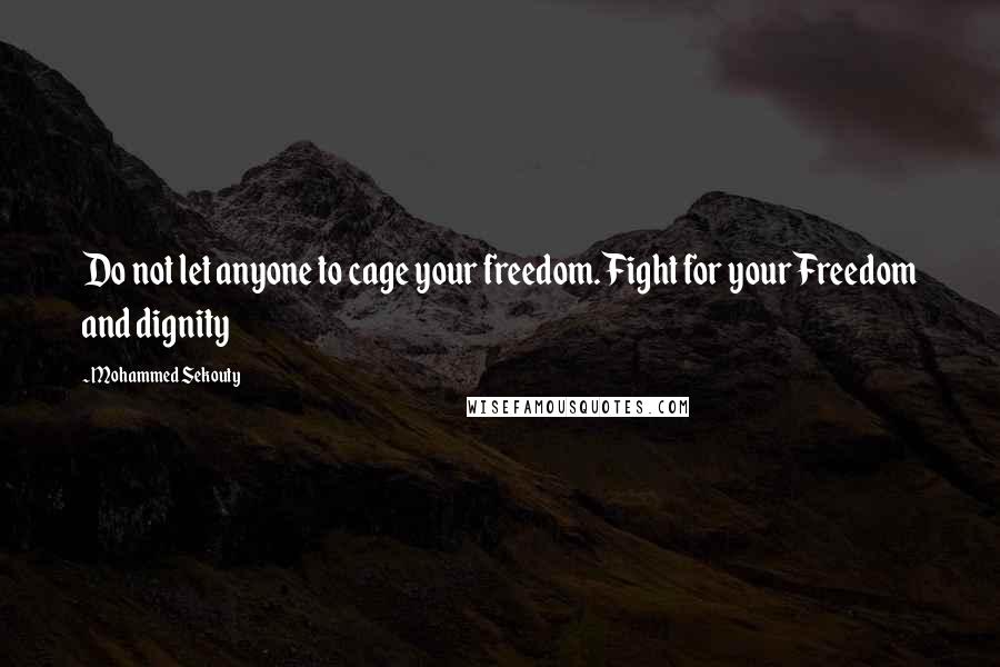 Mohammed Sekouty Quotes: Do not let anyone to cage your freedom. Fight for your Freedom and dignity