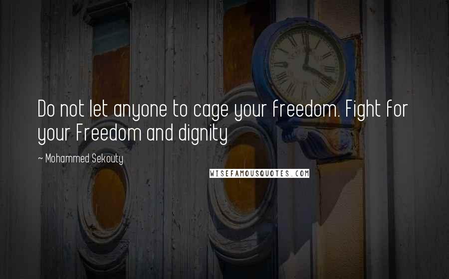 Mohammed Sekouty Quotes: Do not let anyone to cage your freedom. Fight for your Freedom and dignity